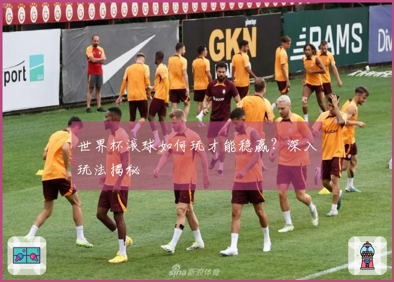 世界杯滚球如何玩才能稳赢？深入玩法揭秘