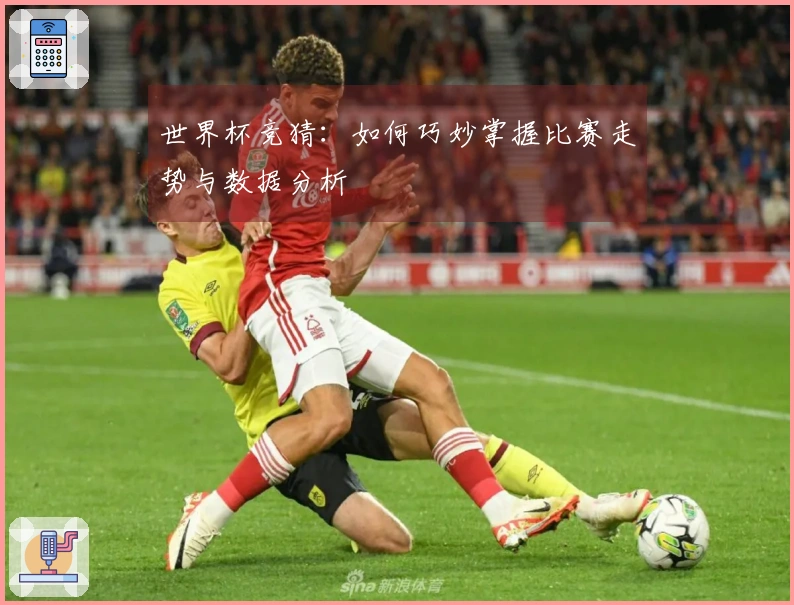 世界杯竞猜：如何巧妙掌握比赛走势与数据分析