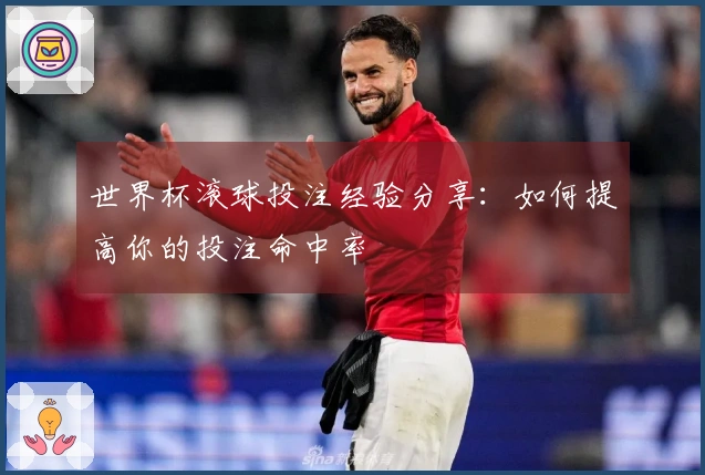 世界杯滚球投注经验分享:如何提高你的投注命中率