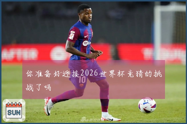 你准备好迎接2026世界杯竞猜的挑战了吗