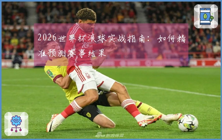 2026世界杯滚球实战指南：如何精准预测赛事结果